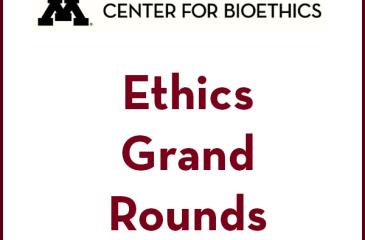 Center for Bioethics Ethics Grand Rounds